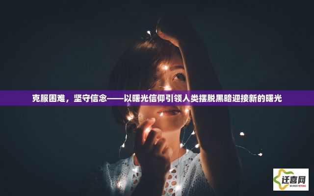 克服困难，坚守信念——以曙光信仰引领人类摆脱黑暗迎接新的曙光