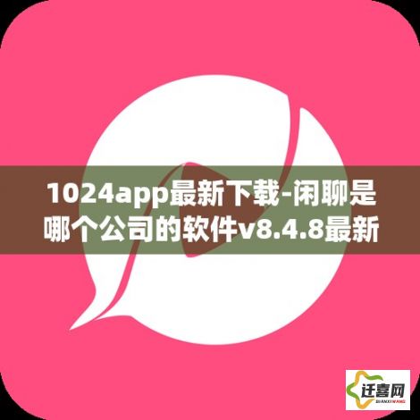 1024app最新下载-闲聊是哪个公司的软件v8.4.8最新版本