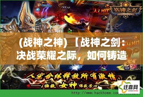 (战神之神) 【战神之剑：决战荣耀之际，如何铸造胜利之刃？】探索古老锻造技艺，解析英勇征战必备神兵利器。