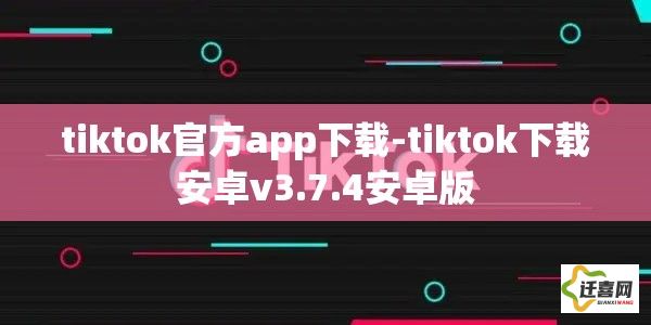 tiktok官方app下载-tiktok下载安卓v3.7.4安卓版