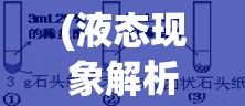 (液态现象解析实验报告) 液态现象解析：从水的循环到油的流动，揭秘液体的奥秘与变化功能