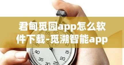 君甸觅园app怎么软件下载-觅溯智能app下载官网v6.9.0最新版