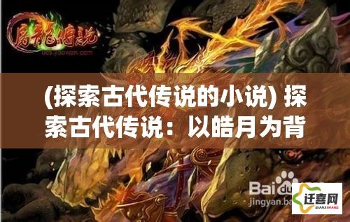 (探索古代传说的小说) 探索古代传说：以皓月为背景，屠龙勇者的传奇历降临，谱写人与龙的终极决战