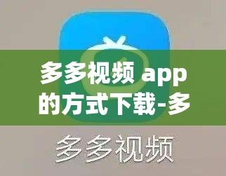 多多视频 app的方式下载-多多视频怎么看v7.4.9安卓版