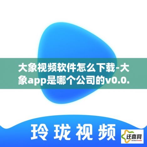 大象视频软件怎么下载-大象app是哪个公司的v0.0.6最新版