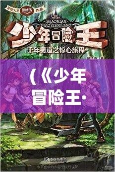 (《少年冒险王·神秘野人谷》故事内容) 《少年冒险王：勇闯神秘岛屿 寻找失落的宝藏》——一场关于友情、智慧与勇气的奇幻之旅！