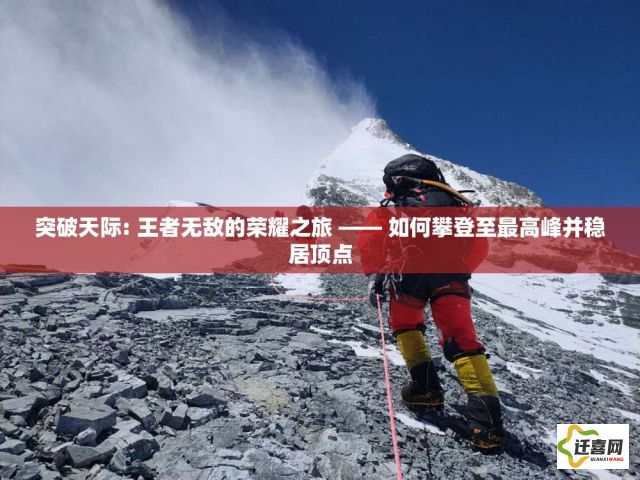 突破天际: 王者无敌的荣耀之旅 —— 如何攀登至最高峰并稳居顶点