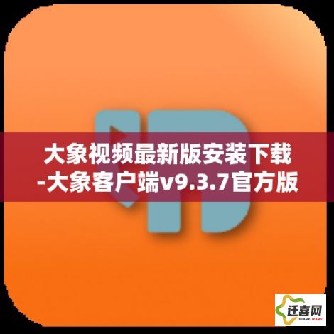 大象视频最新版安装下载-大象客户端v9.3.7官方版