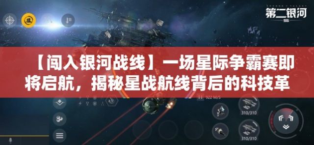 【闯入银河战线】一场星际争霸赛即将启航，揭秘星战航线背后的科技革新与战略布局！