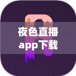 夜色直播app下载-夜色直播app公司v6.4.4手机版